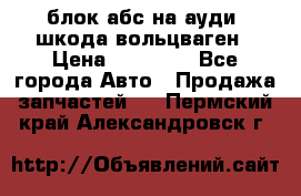 блок абс на ауди ,шкода,вольцваген › Цена ­ 10 000 - Все города Авто » Продажа запчастей   . Пермский край,Александровск г.